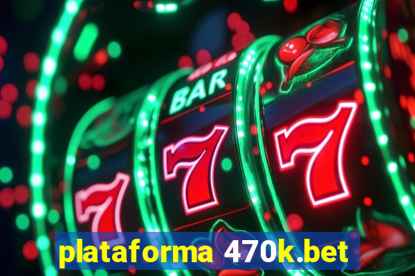 plataforma 470k.bet